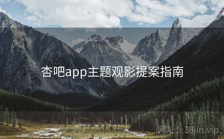 杏吧app主题观影提案指南