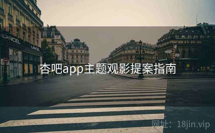 杏吧app主题观影提案指南