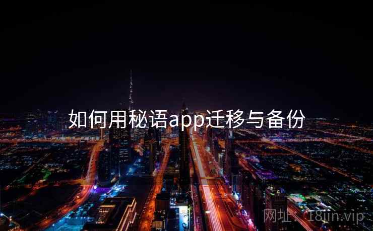 如何用秘语app迁移与备份